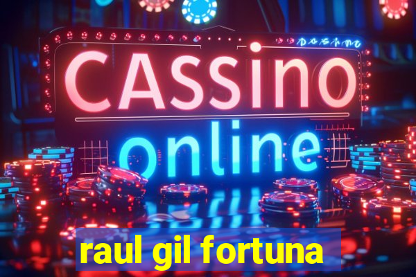 raul gil fortuna
